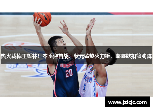 热火裁掉王哲林！本季迎首战，状元鲨热火力挺，嘟嘟欲扣篮助阵